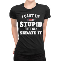 I Cant Fix Stupid But I Can Sedate It Anesthesiologist Gift Premium T Ladies Fitted T-shirt | Artistshot