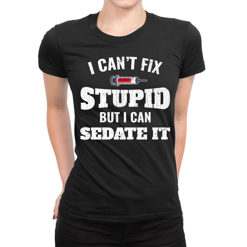 I Cant Fix Stupid But I Can Sedate It Anesthesiologist Gift Premium T Ladies Fitted T-Shirt by cm-arts | Artistshot