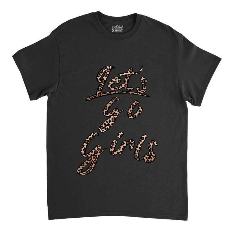 Let's Go Girls Classic T-shirt by home12 | Artistshot