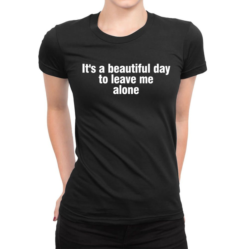 It's A Beautiful Day To Leave Me Alone Ladies Fitted T-Shirt by Buckaro | Artistshot