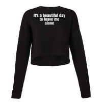 It's A Beautiful Day To Leave Me Alone Cropped Sweater | Artistshot