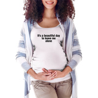 It's A Beautiful Day To Leave Me Alone Maternity Scoop Neck T-shirt | Artistshot