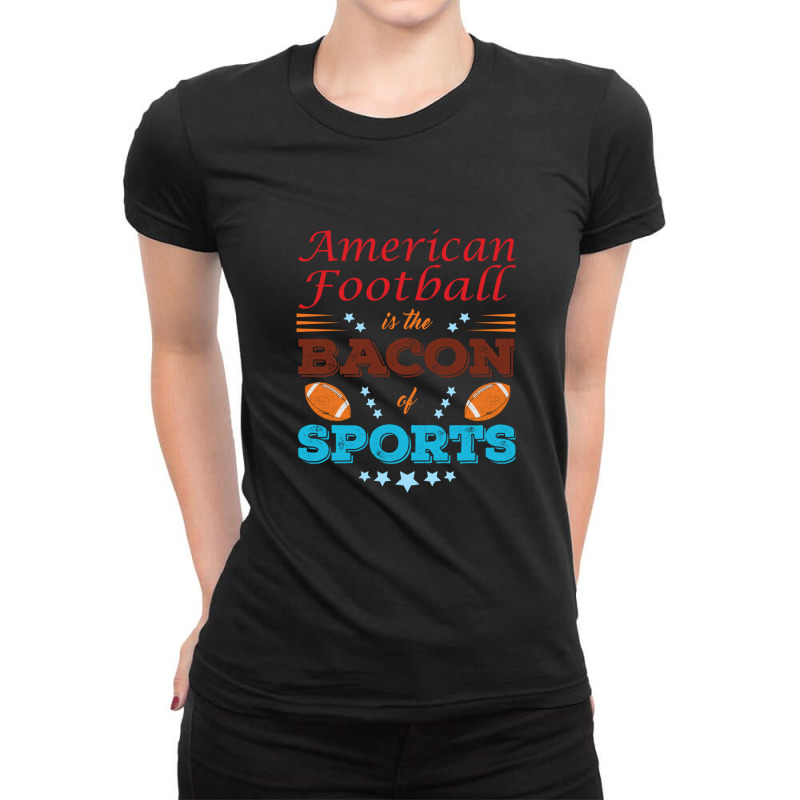 American Football Is The Bacon Of Sports Ladies Fitted T-Shirt by RobertTaylor | Artistshot