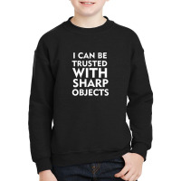 I Can Be Trusted With Sharp Objects Youth Sweatshirt | Artistshot