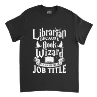 Librarian Bcs Book Wizard Isn't A Job Title  Library Classic T-shirt | Artistshot