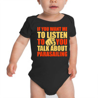 You Want Me To Listen Talk About Parasailing Funny T Shirt Baby Bodysuit | Artistshot