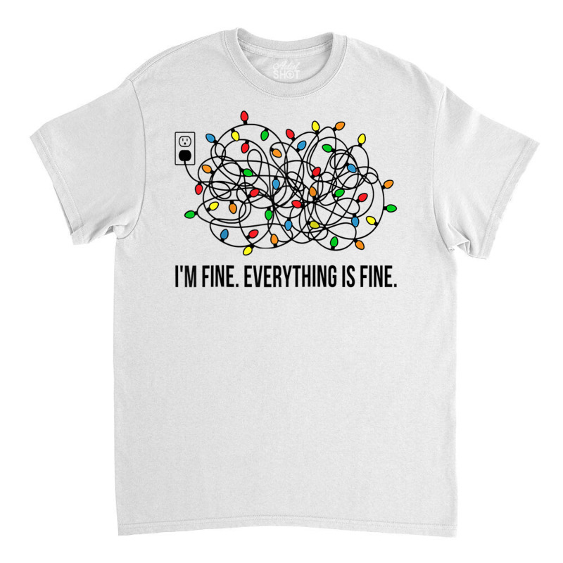 Christmas Lights I M Fine Everything Is Fine Ugly Christmas Classic T-shirt | Artistshot