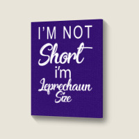 Patricks Day Im Not Short Im Leprechaun Size Portrait Canvas Print | Artistshot