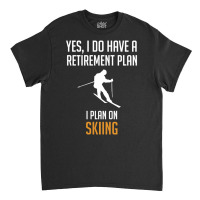 My Retirement Plan Is Skiing Classic T-shirt | Artistshot