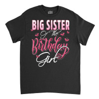 Big Sister Of The Birthday Girl Family Matching Bday Party Classic T-shirt | Artistshot