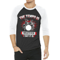 The Tempo Is Whatever I Say It Is Drummer 3/4 Sleeve Shirt | Artistshot