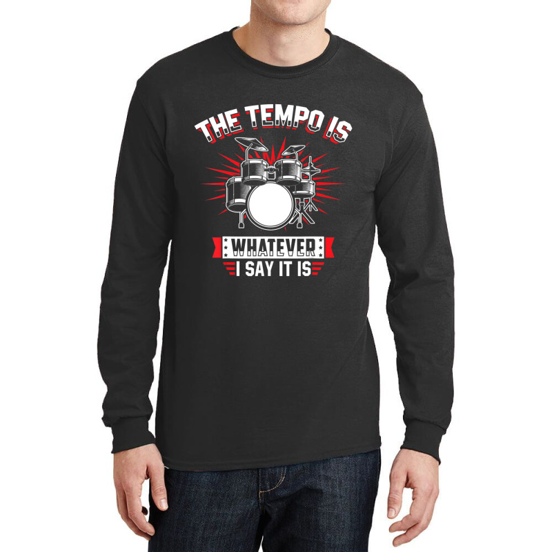 The Tempo Is Whatever I Say It Is Drummer Long Sleeve Shirts by cm-arts | Artistshot