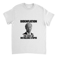 Bidenflation The Cost Of Installing Stupid Funny Anti Biden Classic T-shirt | Artistshot