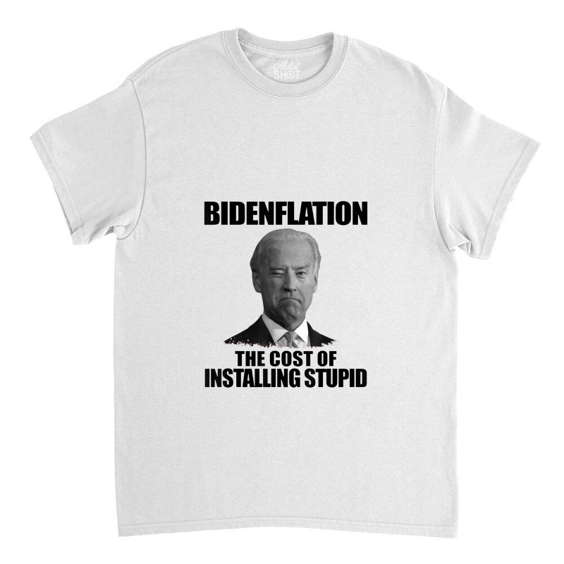 Bidenflation The Cost Of Installing Stupid Funny Anti Biden Classic T-shirt | Artistshot