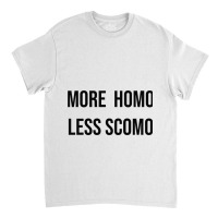 More Homo Less Scomo Classic T-shirt | Artistshot