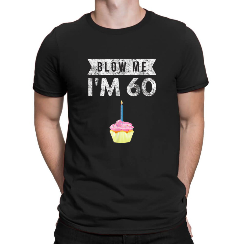 Blow Me I'm 60 Sixty 60th Birthday Gag Gift Saying T-shirt | Artistshot