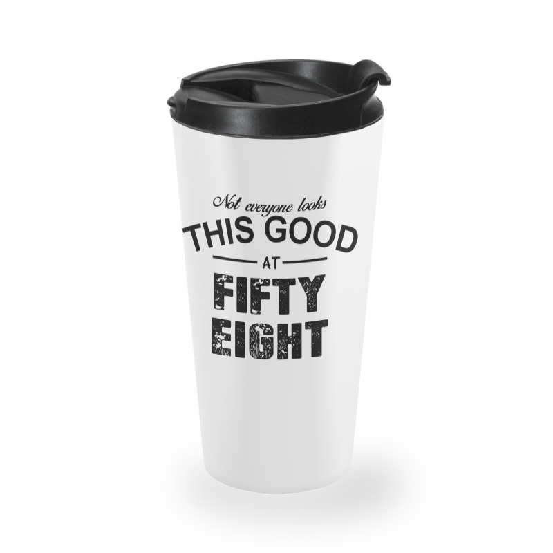 Not Everyone Looks This Good At Fifty Eight Travel Mug | Artistshot