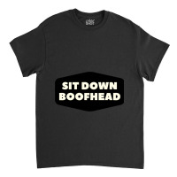 Sit Down Boofhead Sitdownboofhead Classic T-shirt | Artistshot