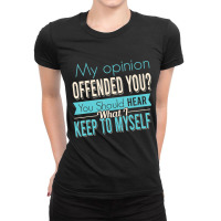 Sarcastic My Opinion Offended You Ladies Fitted T-shirt | Artistshot