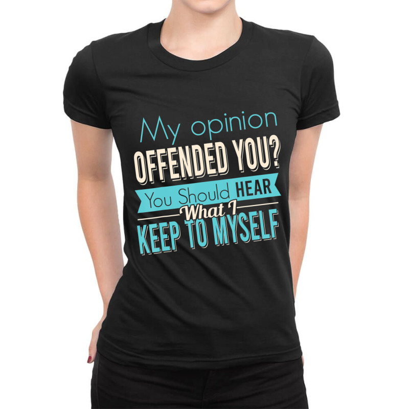 Sarcastic My Opinion Offended You Ladies Fitted T-Shirt by cm-arts | Artistshot