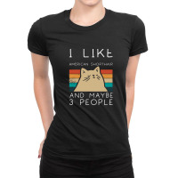 I Like American Shorthair And Maybe 3 People Ladies Fitted T-shirt | Artistshot