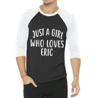 Just A Girl Who Loves Eric Cute Eric 3/4 Sleeve Shirt | Artistshot