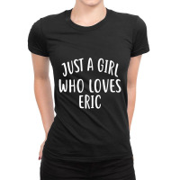 Just A Girl Who Loves Eric Cute Eric Ladies Fitted T-shirt | Artistshot