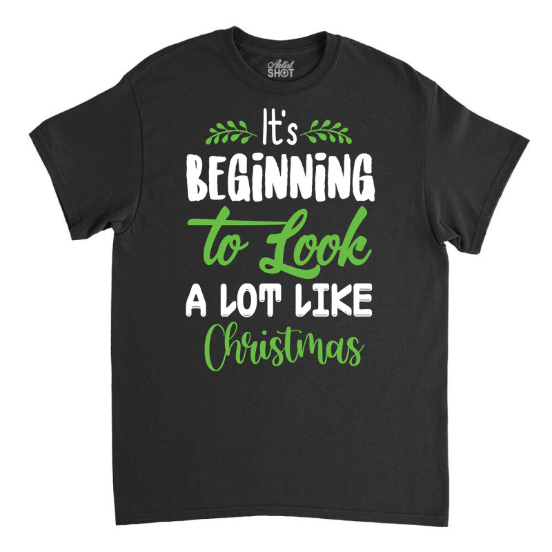 Beginning Too Look A Lot Like Christmas Classic T-shirt | Artistshot