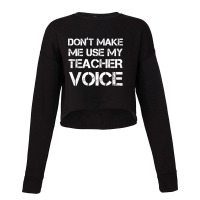 Dont Make Me Use My Teacher Voice! Cropped Sweater | Artistshot