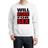 Will Work For Sex Crewneck Sweatshirt | Artistshot