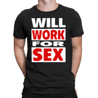 Will Work For Sex T-shirt | Artistshot