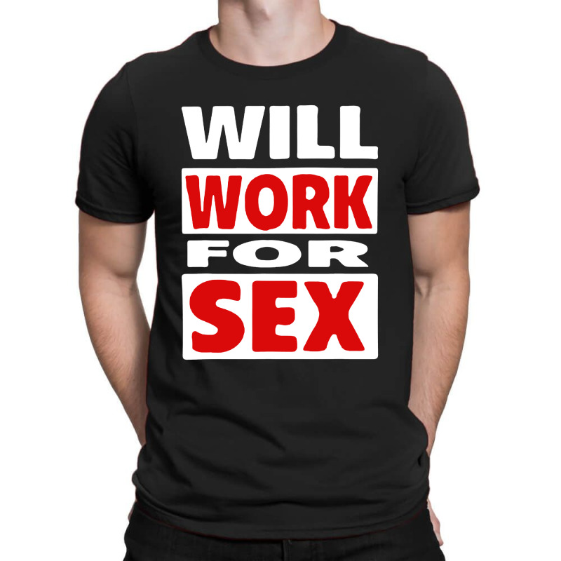 Will Work For Sex T-Shirt by cm-arts | Artistshot