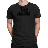 There Is A Fine Line Between Numerator And Denominator T-shirt | Artistshot