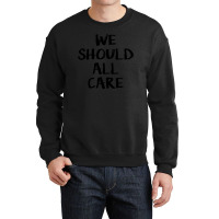 We All Should Care Crewneck Sweatshirt | Artistshot