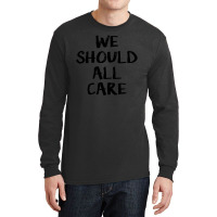 We All Should Care Long Sleeve Shirts | Artistshot