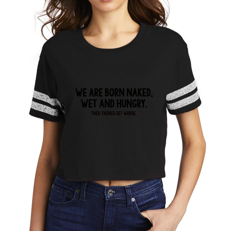 We Are Born Naked, Wet And Hungry Scorecard Crop Tee | Artistshot