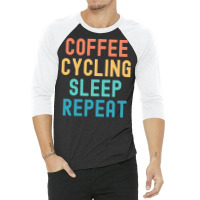 Coffee Cycling Sleep Repeat T  Shirt Coffee Cycling Sleep Repeat   Fun 3/4 Sleeve Shirt | Artistshot
