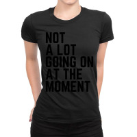 Not A Lot Going On At The Moment Funny Lazy Bored Christmas Ladies Fitted T-shirt | Artistshot