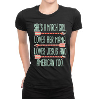 She Is A March Girl Loves Her Mama Loves Jesus And American Too Jesus Ladies Fitted T-shirt | Artistshot