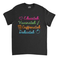 Educated Vaccinated Caffeinated Dedicated Teacher Vaccine Classic T-shirt | Artistshot