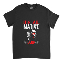 It's All Native Land - Native American Classic T-shirt | Artistshot