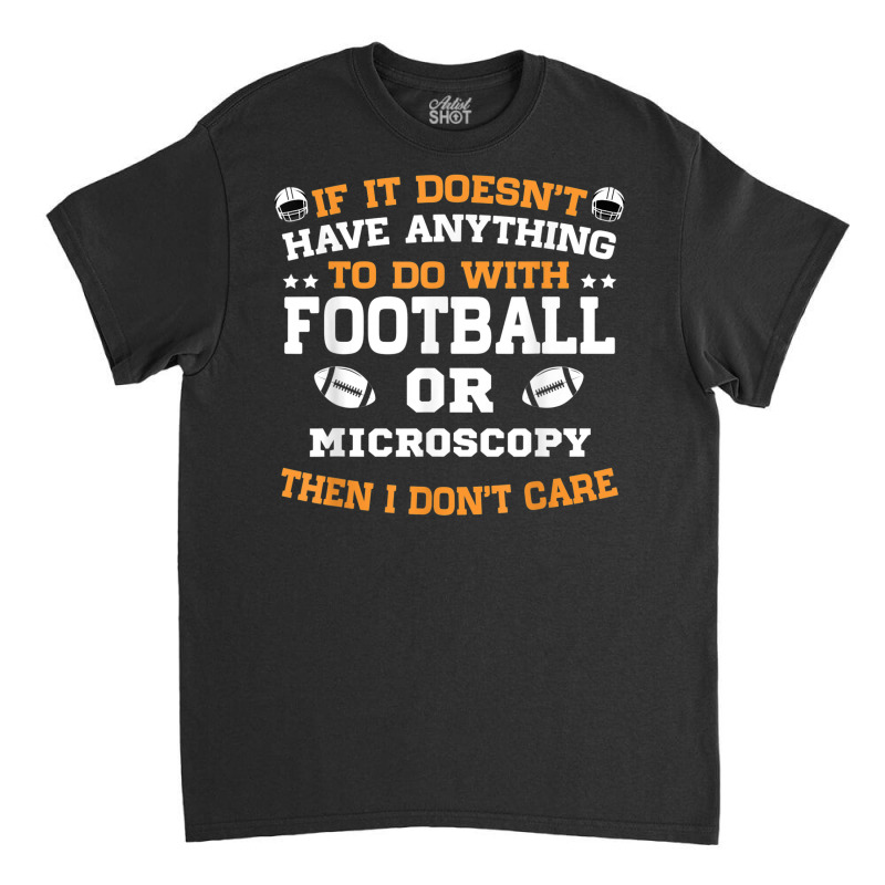 If It's Not Football Or Microscopy I Don't Care Classic T-shirt | Artistshot