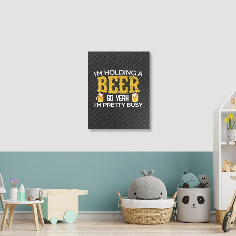 I'm Holding A Beer So Yeah I'm Pretty Busy Portrait Canvas Print | Artistshot