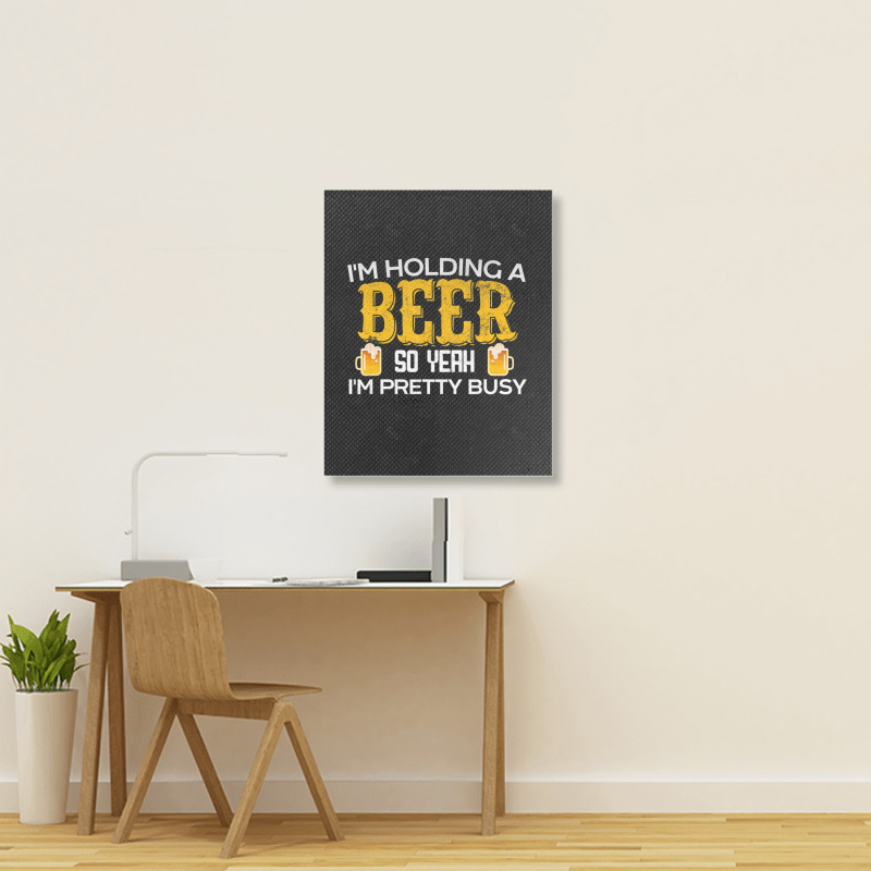 I'm Holding A Beer So Yeah I'm Pretty Busy Portrait Canvas Print | Artistshot