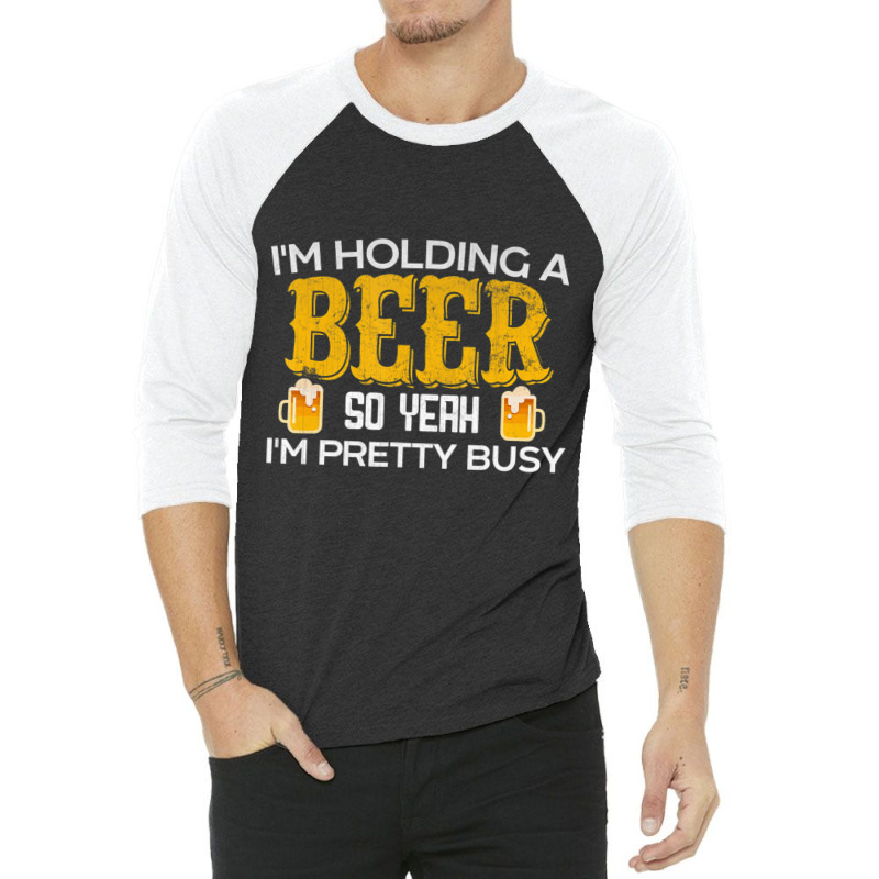 I'm Holding A Beer So Yeah I'm Pretty Busy 3/4 Sleeve Shirt | Artistshot