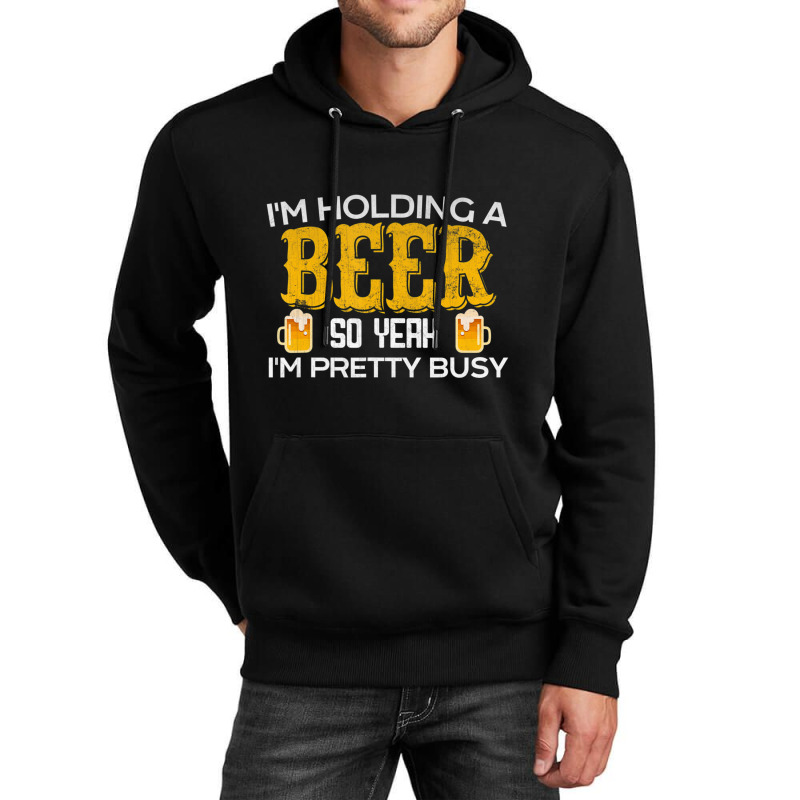 I'm Holding A Beer So Yeah I'm Pretty Busy Unisex Hoodie | Artistshot