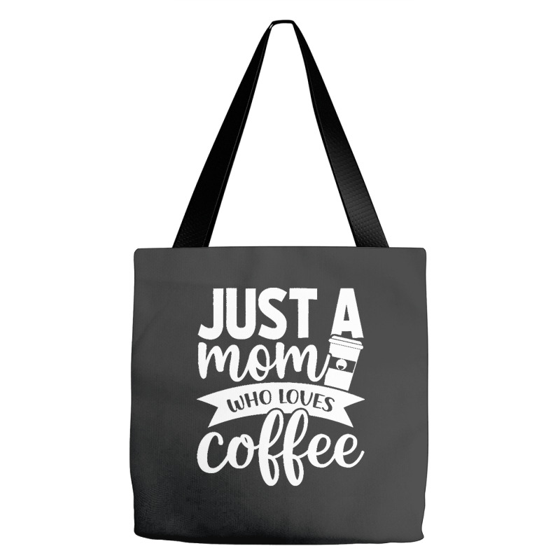 Coffee T  Shirt Just A Mom Who Loves Coffee   Coffee Lover T  Shirt Tote Bags | Artistshot