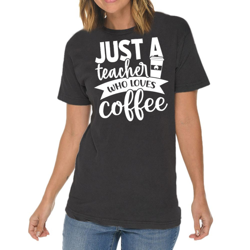 Coffee T  Shirt Just A Teacher Who Loves Coffee   Coffee Lover T  Shir Vintage T-shirt | Artistshot