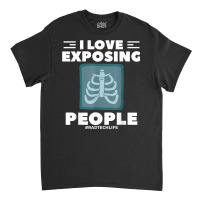 I Love Exposing People Radiologist Rad Tech Classic T-shirt | Artistshot