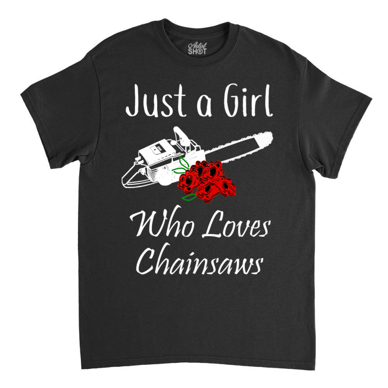 Just A Girl Who Loves Chainsaws Floral Classic T-shirt | Artistshot